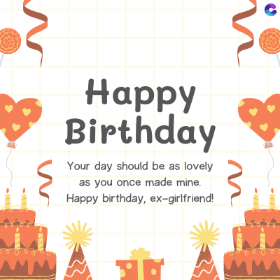 Happy
Birthday
Your day should be as lovely
as you once made mine.
Happy birthday, ex-girlfriend!