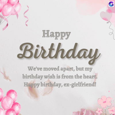 Happy
Birthday
We've moved apart, but my
birthday wish is from the heart.
Happy birthday, ex-girlfriend!