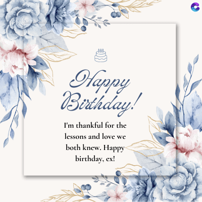 Happy
Birthday!
I'm thankful for the
lessons and love we
both knew. Happy
birthday, ex!