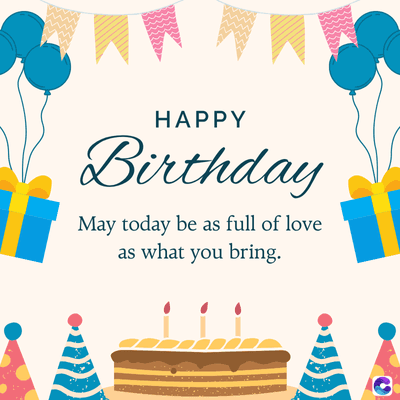 HAPPY
Birthday
May today be as full of love
as what you bring.