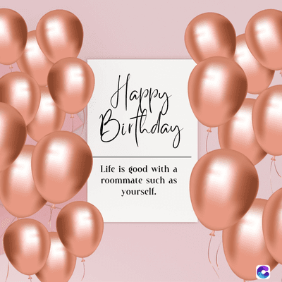 Happy
Birthday
Life is good with a
roommate such as
yourself.