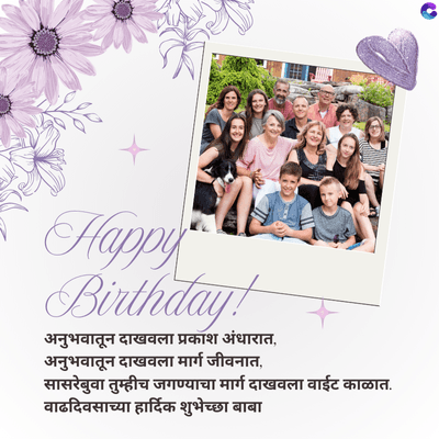 Happy
Birthday!
अनुभवातून दाखवला प्रकाश अंधारात,
अनुभवातून दाखवला मार्ग जीवनात,
सासरेबुवा तुम्हीच जगण्याचा मार्ग दाखवला वाईट काळात.
वाढदिवसाच्या हार्दिक शुभेच्छा बाबा
C