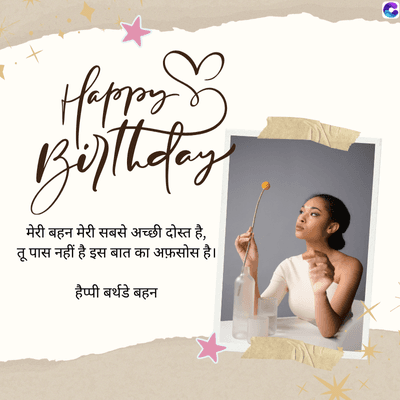 Happy B
Birthday
मेरी बहन मेरी सबसे अच्छी दोस्त है,
तू पास नहीं है इस बात का अफ़सोस है।
हैप्पी बर्थडे बहन
C