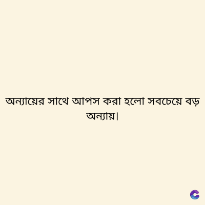 অন্যায়ের সাথে আপস করা হলো সবচেয়ে বড়
অন্যায়।
C