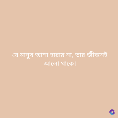 যে মানুষ আশা হারায় না, তার জীবনেই
আলো থাকে|