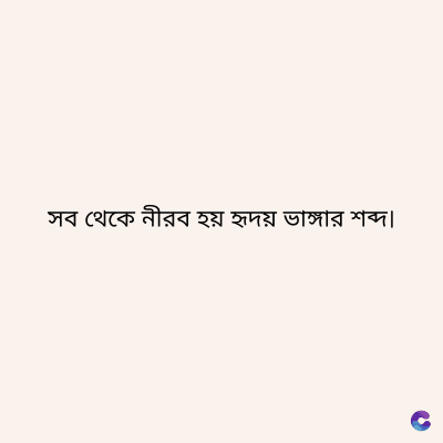 সব থেকে নীরব হয় হৃদয় ভাঙ্গার শব্দ৷
C