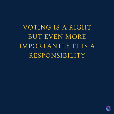 VOTING IS A RIGHT
BUT EVEN MORE
IMPORTANTLY IT IS A
RESPONSIBILITY