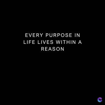 EVERY PURPOSE IN
LIFE LIVES WITHIN A
REASON