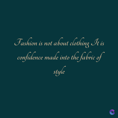 Fashion is not about clothing It is
confidence made into the fabric of
style