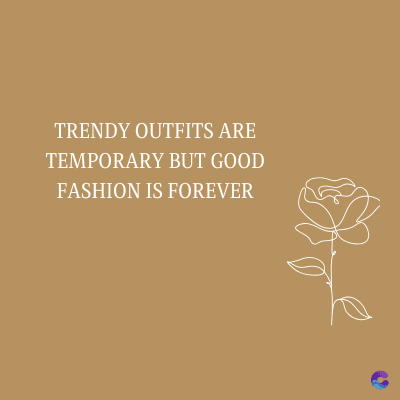 TRENDY OUTFITS ARE
TEMPORARY BUT GOOD
FASHION IS FOREVER