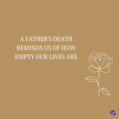 A FATHER'S DEATH
REMINDS US OF HOW
EMPTY OUR LIVES ARE