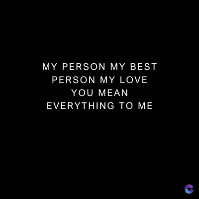 MY PERSON MY BEST
PERSON MY LOVE
YOU MEAN
EVERYTHING TO ME