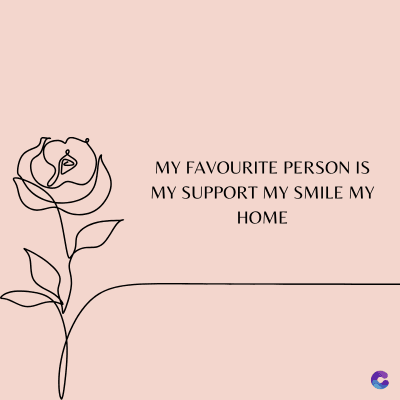 MY FAVOURITE PERSON IS
MY SUPPORT MY SMILE MY
HOME
C