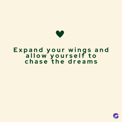 Expand your wings and
allow yourself to
chase the dreams
C
