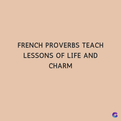 FRENCH PROVERBS TEACH
LESSONS OF LIFE AND
CHARM