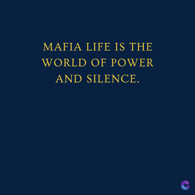 MAFIA LIFE IS THE
WORLD OF POWER
AND SILENCE.