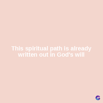This spiritual path is already
written out in God's will
C