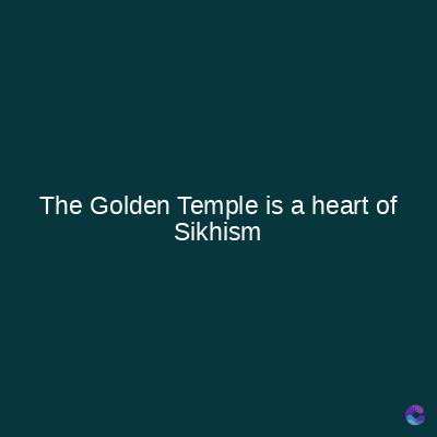 The Golden Temple is a heart of
Sikhism