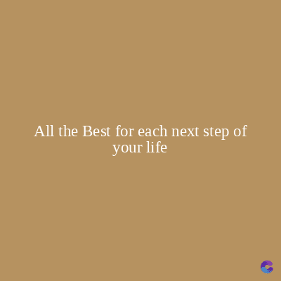 All the Best for each next step of
your life