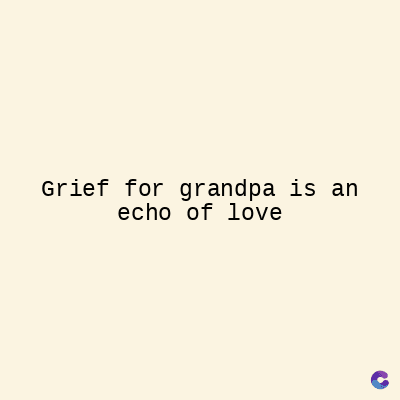 Grief for grandpa is an
echo of love
C