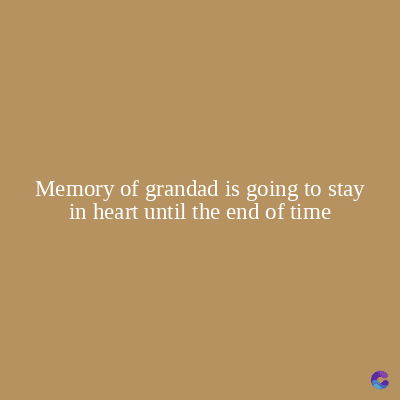 Memory of grandad is going to stay
in heart until the end of time