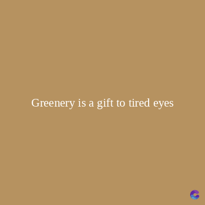 Greenery is a gift to tired eyes
