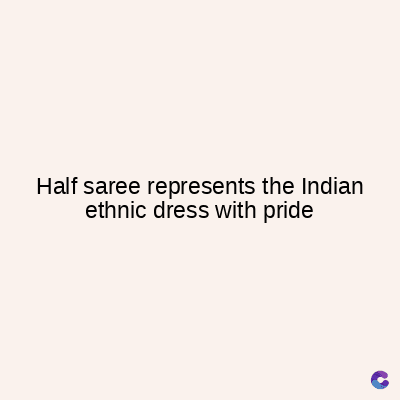 Half saree represents the Indian
ethnic dress with pride
C