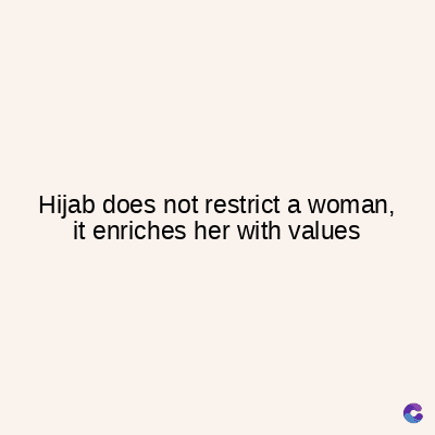 Hijab does not restrict a woman,
it enriches her with values
C