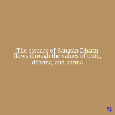 The essence of Sanatan Dharm
flows through the values of truth,
dharma, and karma