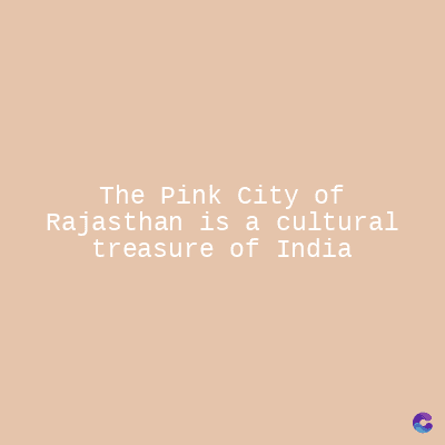 The Pink City of
Rajasthan is a cultural
treasure of India