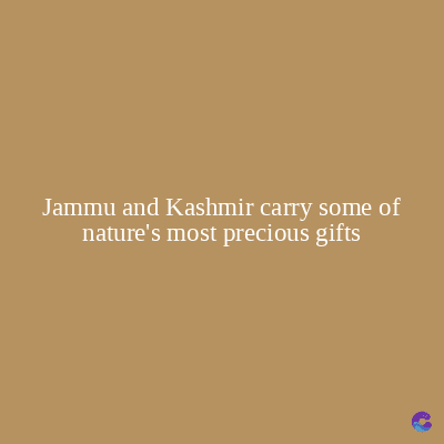 Jammu and Kashmir carry some of
nature's most precious gifts