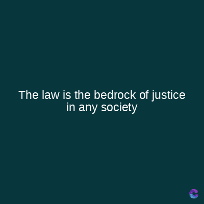 The law is the bedrock of justice
in any society