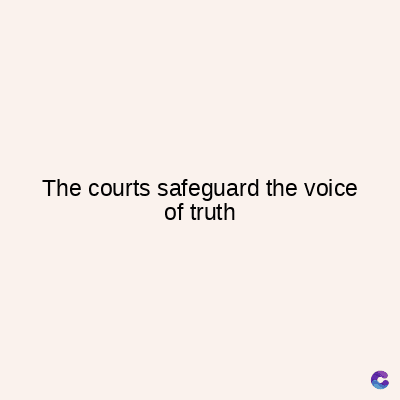 The courts safeguard the voice
of truth
C