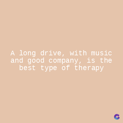 A long drive, with music
and good company, is the
best type of therapy