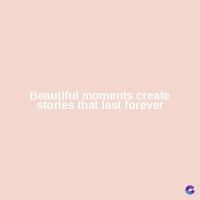 Beautiful moments create
stories that last forever
C