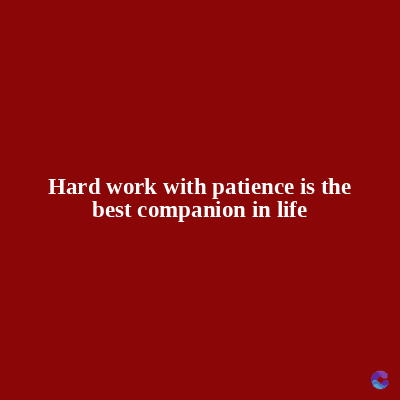 Hard work with patience is the
best companion in life