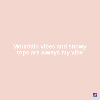 Mountain vibes and snowy
tops are always my vibe
C