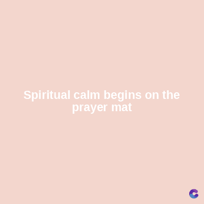 Spiritual calm begins on the
prayer mat
C