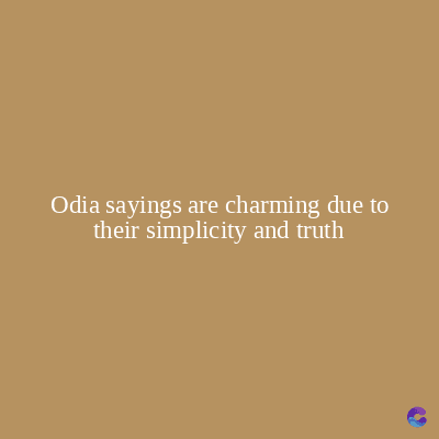 Odia sayings are charming due to
their simplicity and truth