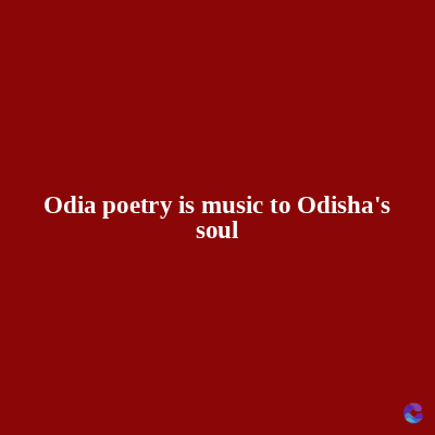 Odia poetry is music to Odisha's
soul