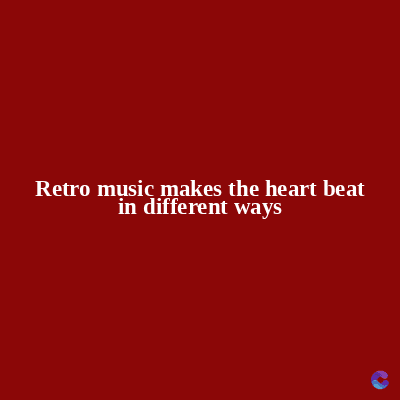 Retro music makes the heart beat
in different ways