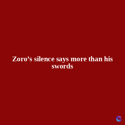 Zoro's silence says more than his
swords