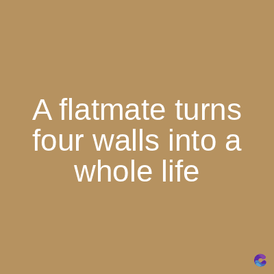 A flatmate turns
four walls into a
whole life