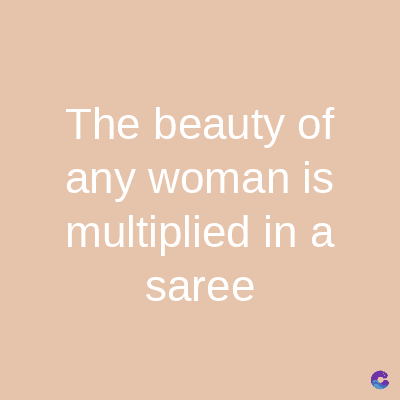 The beauty of
any woman is
multiplied in a
saree