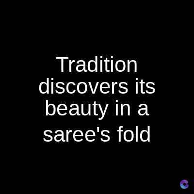 Tradition
discovers its
beauty in a
saree's fold