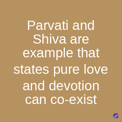 Parvati and
Shiva are
example that
states pure love
and devotion
can co-exist