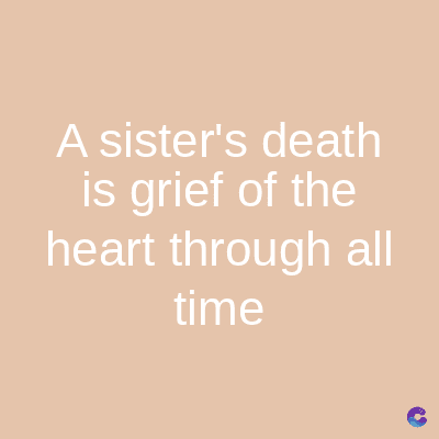 A sister's death
is grief of the
heart through all
time