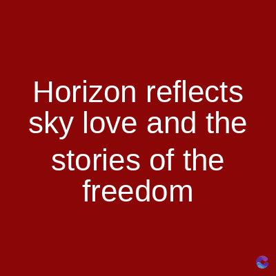 Horizon reflects
sky love and the
stories of the
freedom