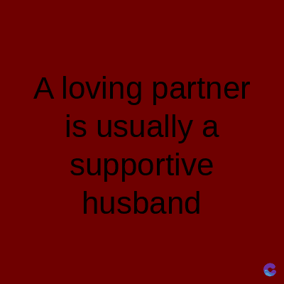 A loving
partner
is usually a
supportive
husband