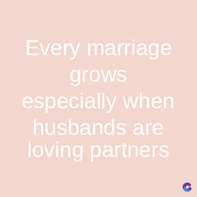 Every marriage
grows
especially when
husbands are
loving partners
C